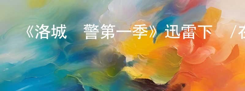 曹崢的網絡影視資源,《洛城戰警第一季》迅雷下載/在線觀看-都市情感-美劇天堂